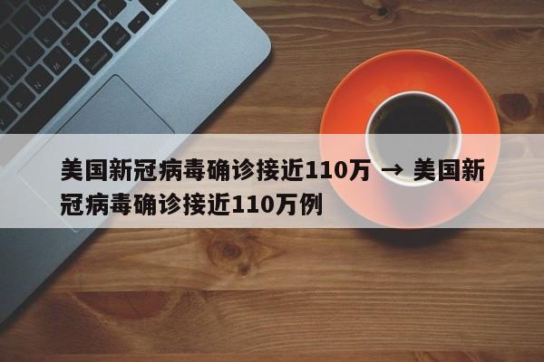 美国新冠病毒确诊接近110万 → 美国新冠病毒确诊接近110万例