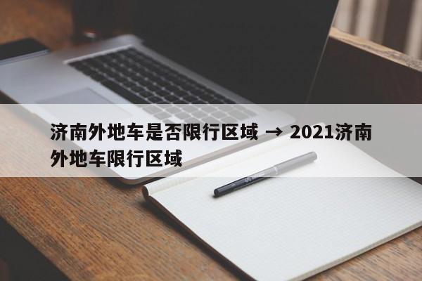 济南外地车是否限行区域 → 2021济南外地车限行区域
