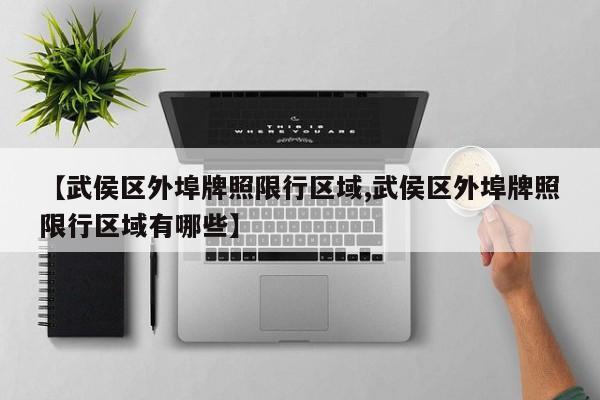 【武侯区外埠牌照限行区域,武侯区外埠牌照限行区域有哪些】
