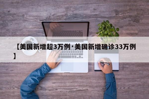 【美国新增超3万例·美国新增确诊33万例】