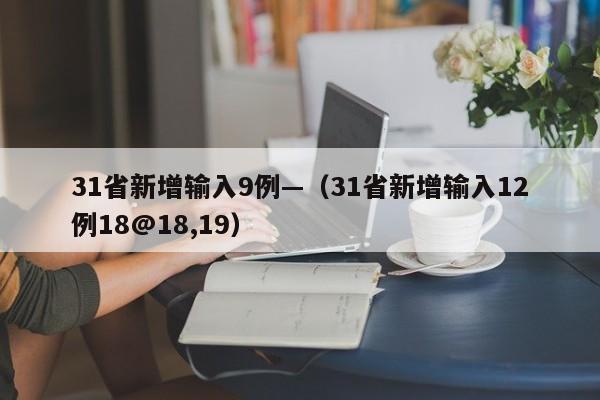 31省新增输入9例—(31省新增输入12例18@18,19)