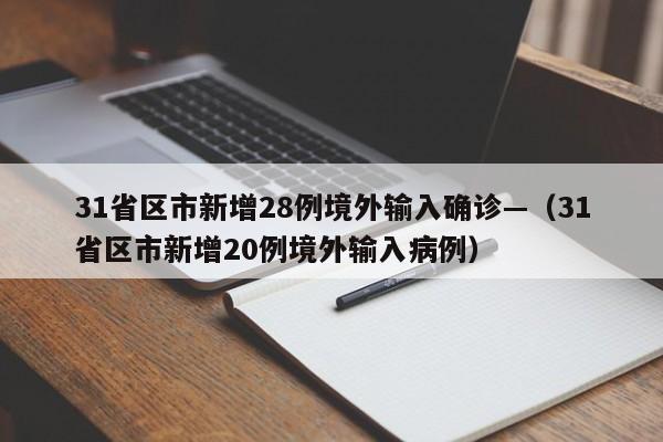 31省区市新增28例境外输入确诊—（31省区市新增20例境外输入病例）