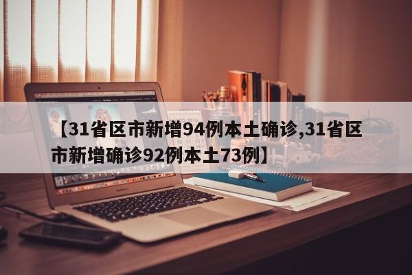 【31省区市新增94例本土确诊,31省区市新增确诊92例本土73例】