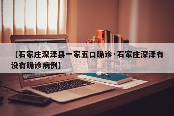 【石家庄深泽县一家五口确诊·石家庄深泽有没有确诊病例】