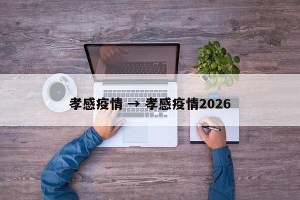 孝感疫情 → 孝感疫情2026