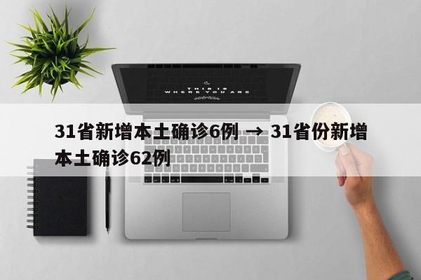 31省新增本土确诊6例 → 31省份新增本土确诊62例