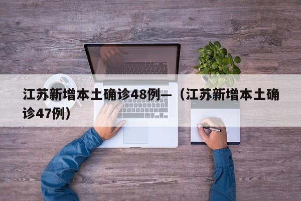 江苏新增本土确诊48例—(江苏新增本土确诊47例)