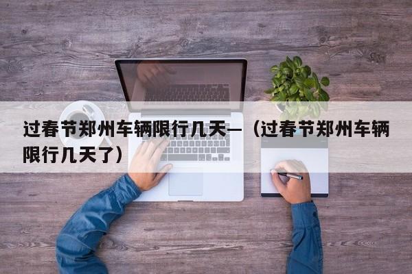 过春节郑州车辆限行几天—(过春节郑州车辆限行几天了)