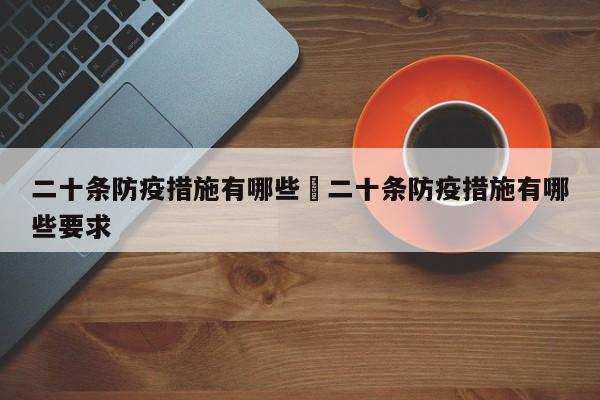二十条防疫措施有哪些›二十条防疫措施有哪些要求