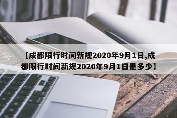 【成都限行时间新规2020年9月1日,成都限行时间新规2020年9月1日是多少】
