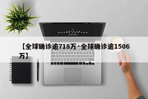 【全球确诊逾718万·全球确诊逾1506万】